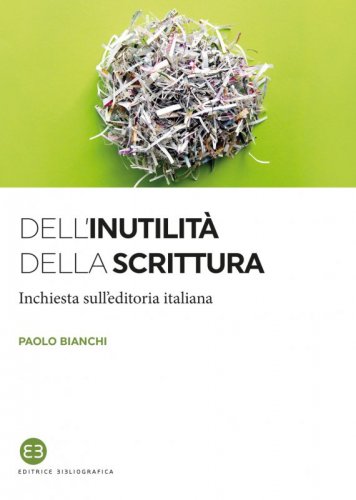 Dell'inutilità della scrittura - Inchiesta sull'editoria italiana