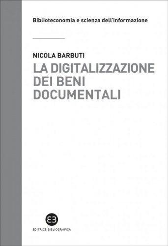 La digitalizzazione dei beni documentali - Metodi, tecniche, buone prassi