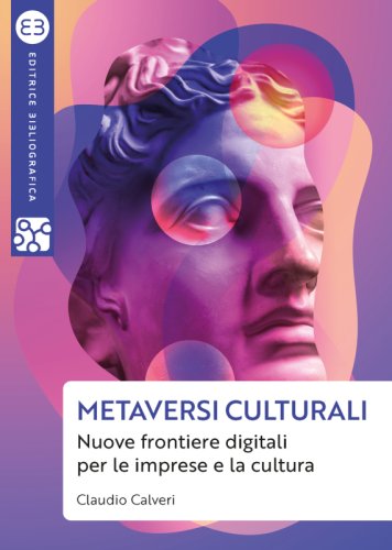 Metaversi culturali - Nuove frontiere digitali per le imprese e la cultura