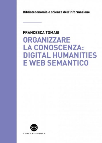 Organizzare la conoscenza: Digital Humanities e Web semantico - Un percorso tra archivi, biblioteche e musei