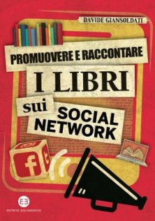 Promuovere e raccontare i libri sui social network - Strategie, idee, consigli pratici e soluzioni su misura