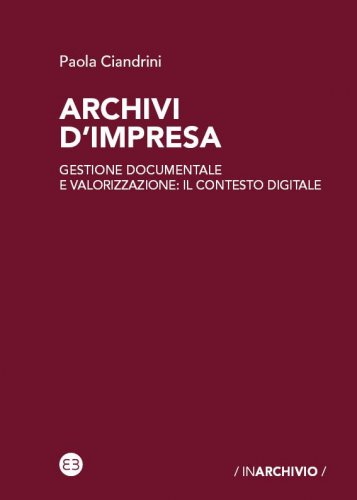 Archivi d'impresa - Gestione documentale e valorizzazione: il contesto digitale
