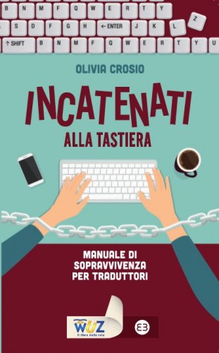 Incatenati alla tastiera - Manuale di sopravvivenza per traduttori