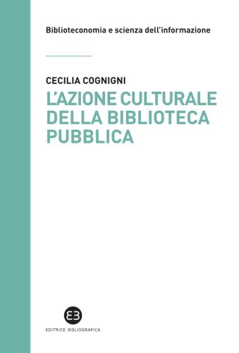 L'azione culturale della biblioteca pubblica - Ruolo sociale, progettualità, buone pratiche