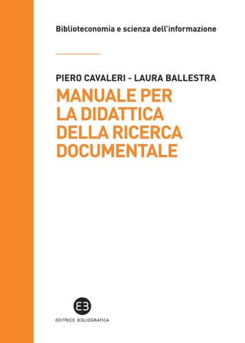 Manuale per la didattica della ricerca documentale - Ad uso di biblioteche, università e scuole
