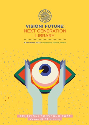 Visioni future: Next Generation Library - Vol. 2 - Relazioni convegno. Venerdì 31 marzo 2023